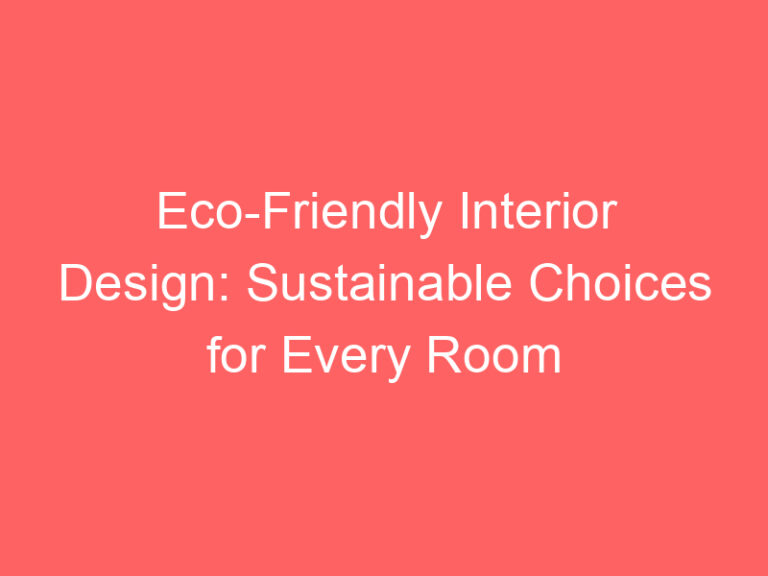 Eco-Friendly Interior Design: Sustainable Choices for Every Room