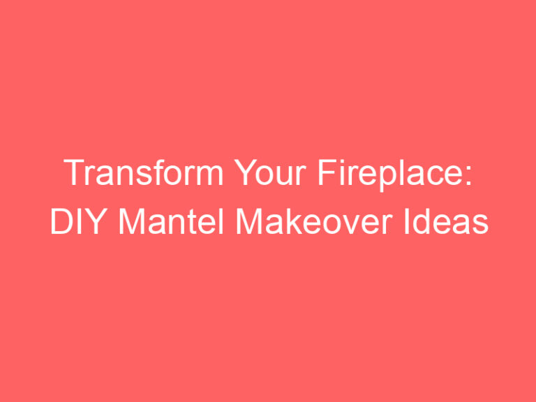 Transform Your Fireplace: DIY Mantel Makeover Ideas